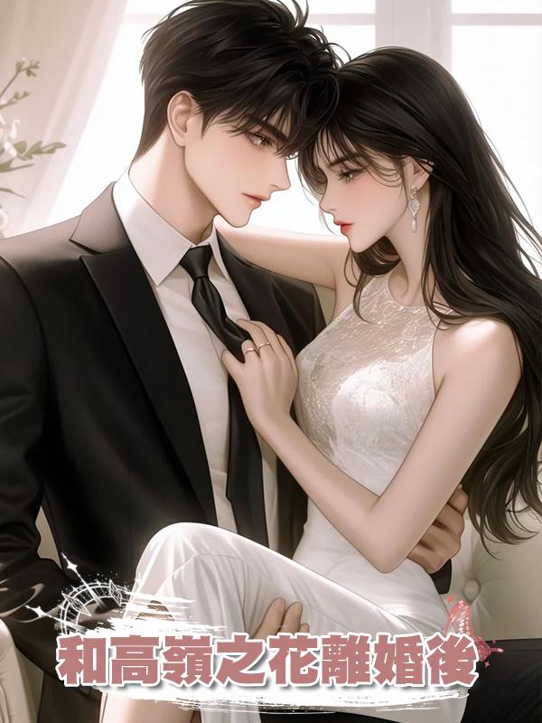 和高嶺之花離婚後在線閱讀