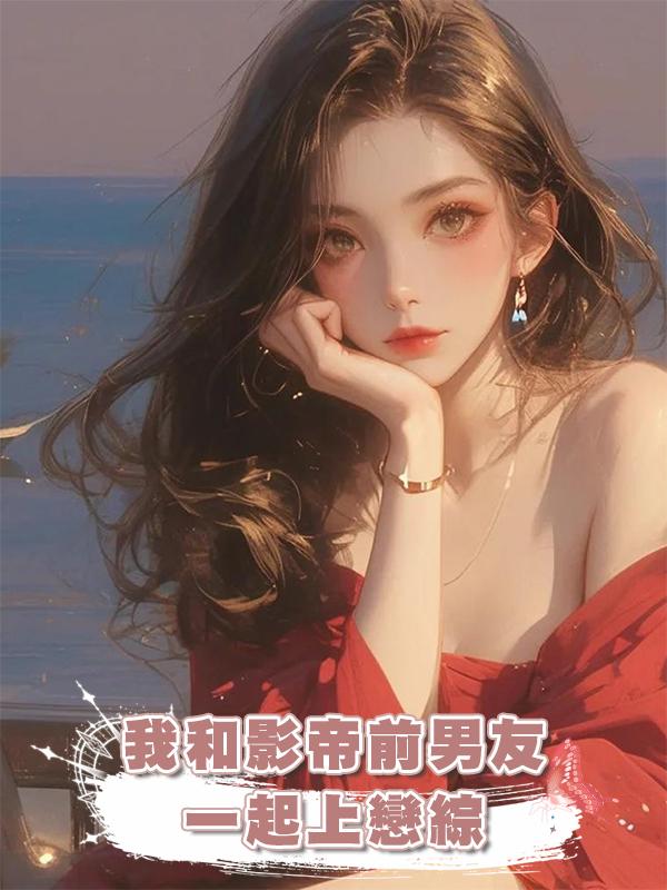 我和影帝前男友一起上戀綜在線閱讀
