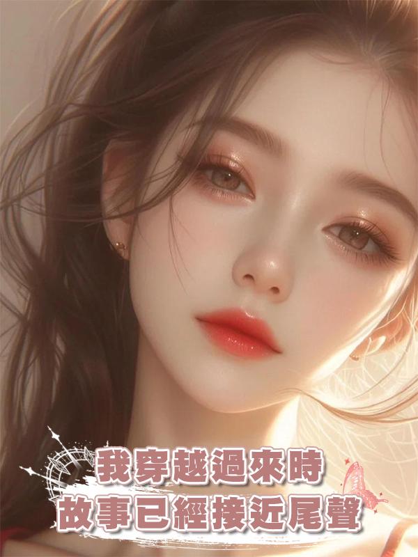 我穿越過來時，故事已經接近尾聲在線閱讀