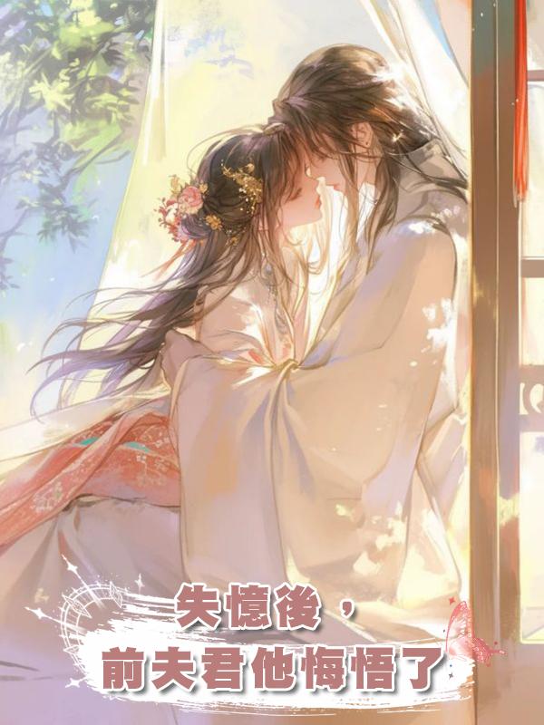 失憶後，前夫君他悔悟了在線閱讀