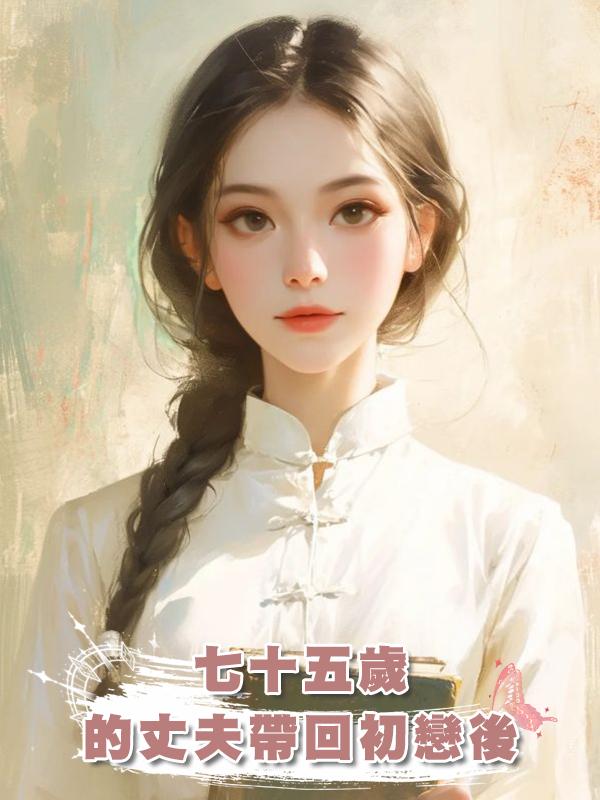 七十五歲的丈夫帶回初戀後在線閱讀