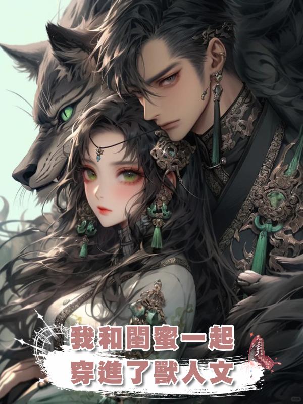 我和閨蜜一起穿進了獸人文在線閱讀