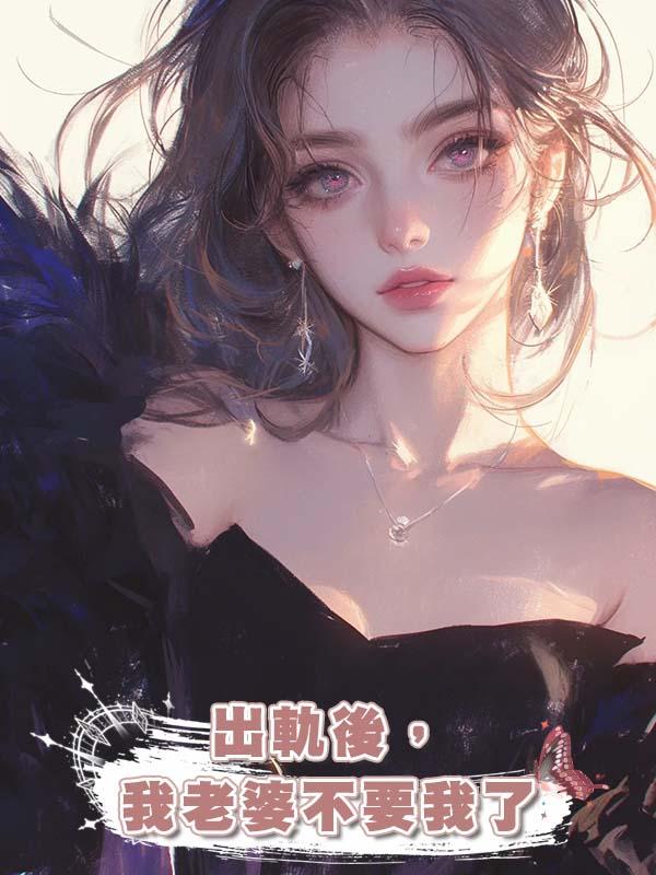 出軌後，我老婆不要我了在線閱讀