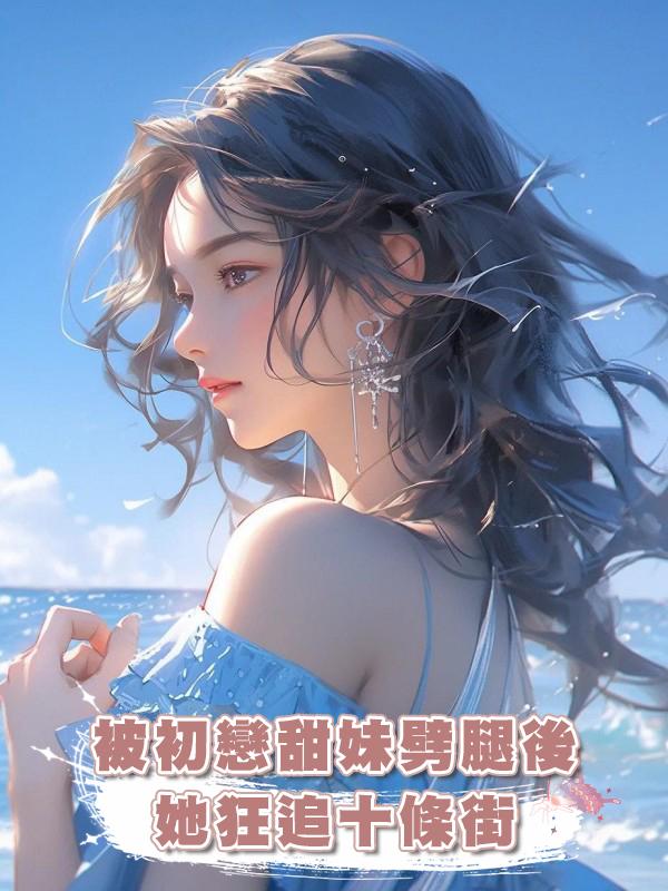 被初戀甜妹劈腿後,她狂追十條街在線閱讀