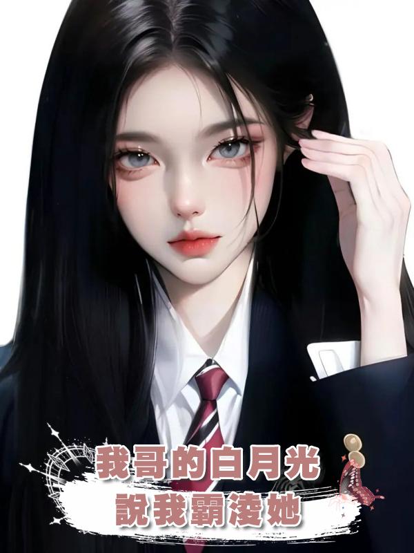 我哥的白月光說我霸淩她在線閱讀