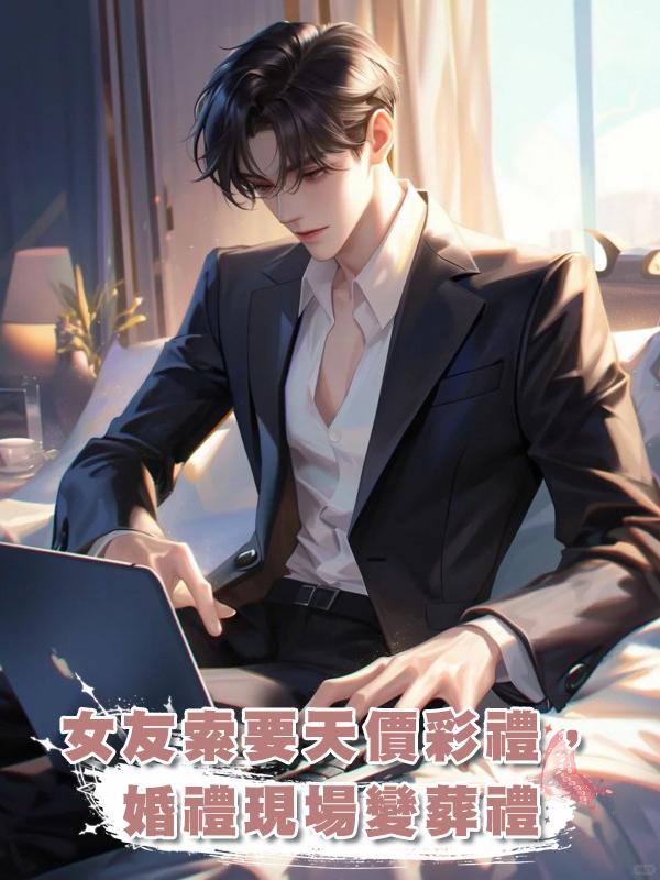 女友索要天價彩禮，婚禮現場變葬禮在線閱讀