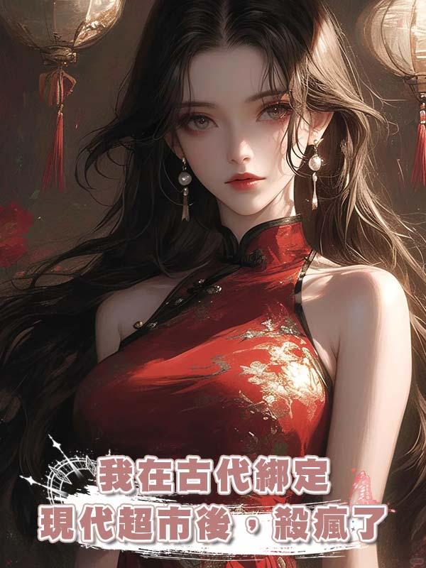 我在古代綁定現代超市後，殺瘋了在線閱讀