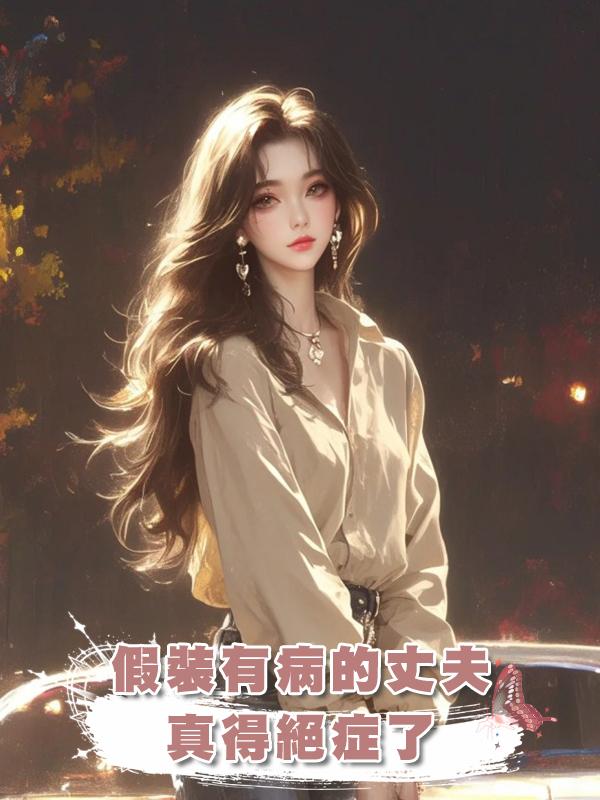 假裝有病的丈夫真得絕症了在線閱讀