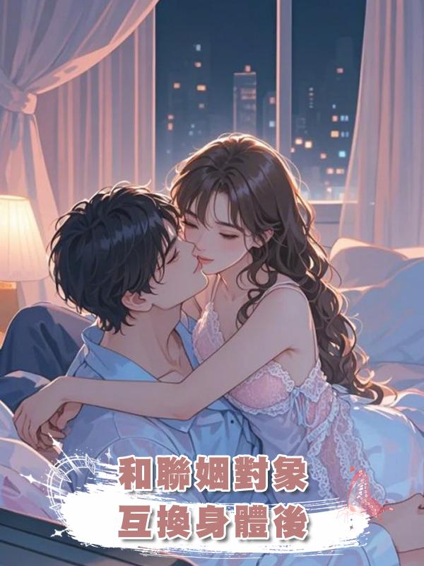 和聯姻對象互換身體後在線閱讀