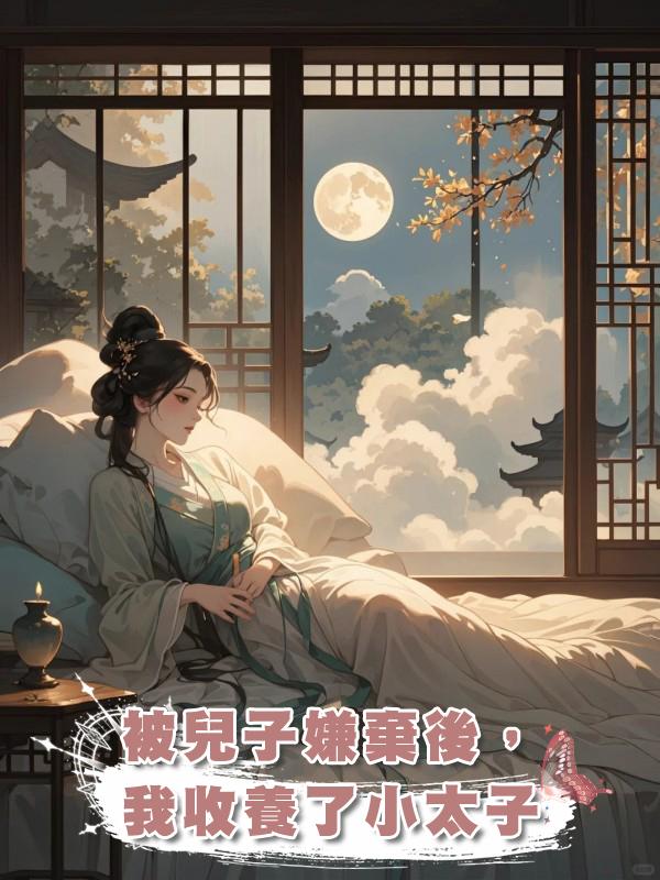 被兒子嫌棄後，我收養了小太子在線閱讀