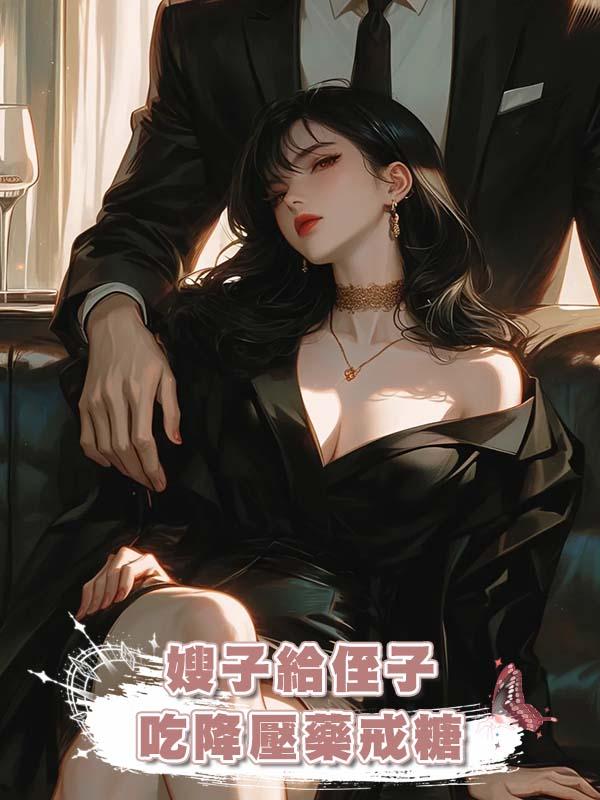 嫂子給侄子吃降壓藥戒糖在線閱讀