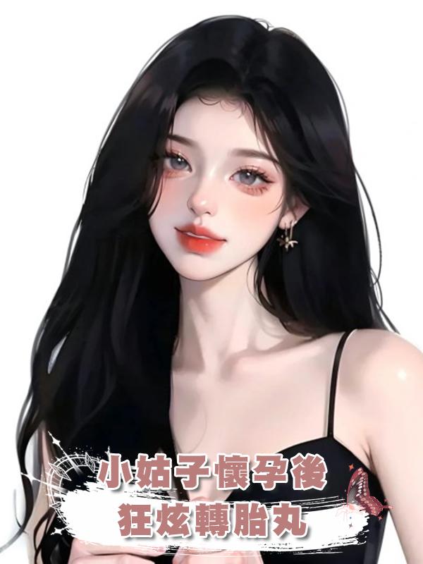 小姑子懷孕後狂炫轉胎丸在線閱讀