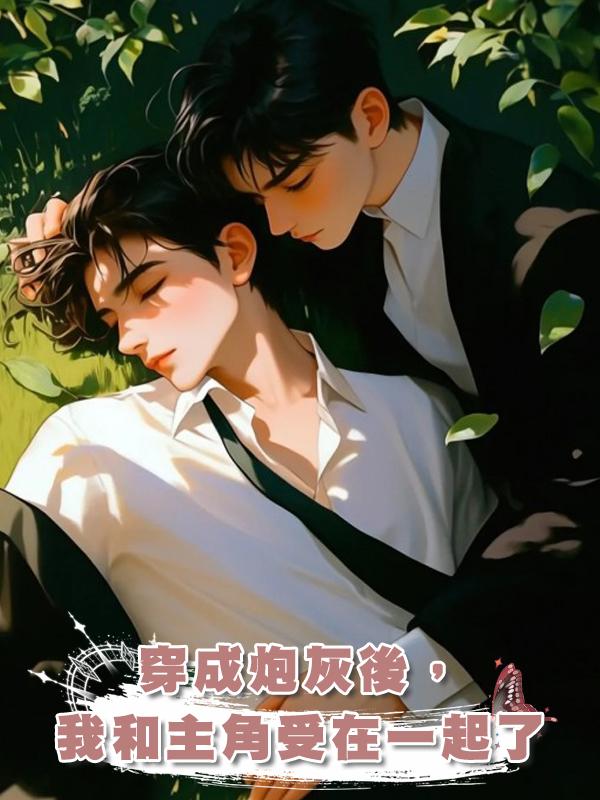 穿成炮灰後，我和主角受在一起了在線閱讀