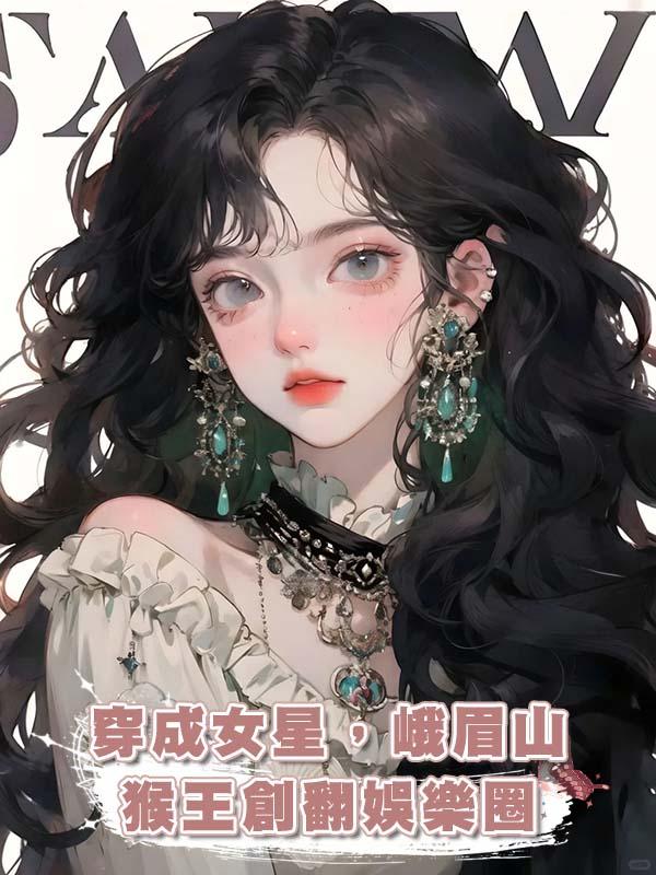 穿成女星，峨眉山猴王創翻娛樂圈在線閱讀