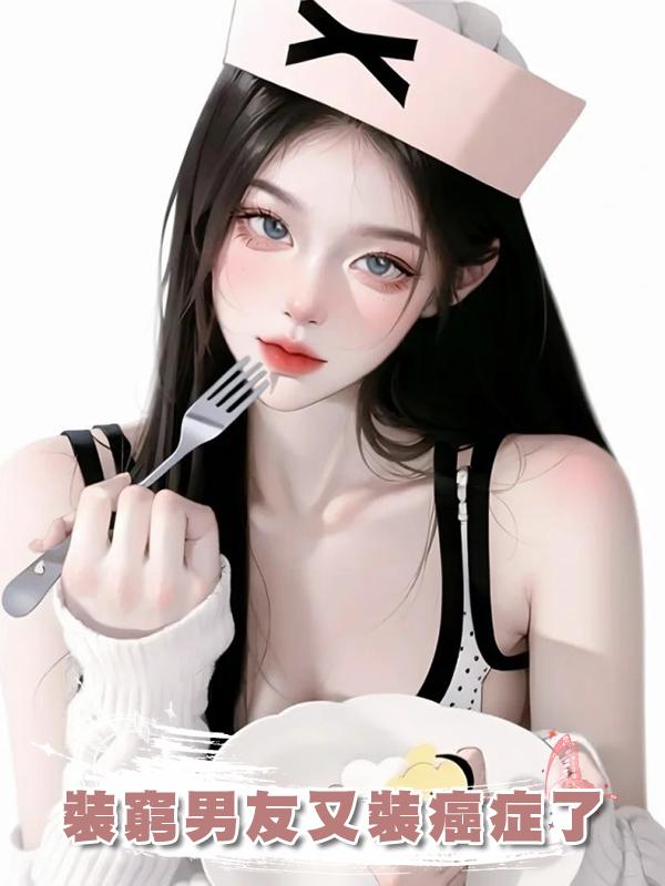 裝窮男友又裝癌症了在線閱讀