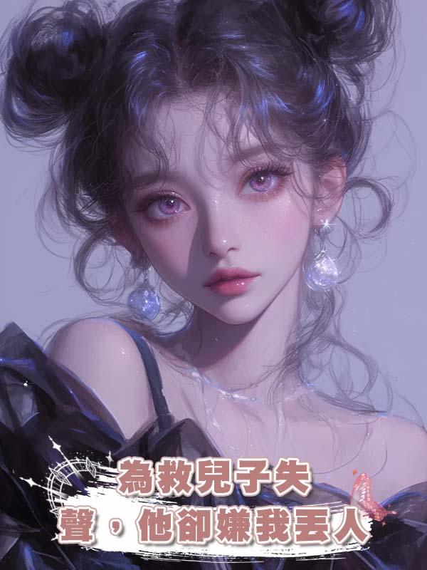 為救兒子失聲，他卻嫌我丟人在線閱讀