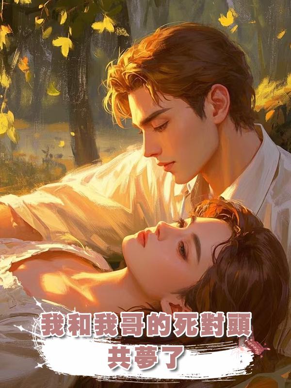我和我哥的死對頭共夢了在線閱讀