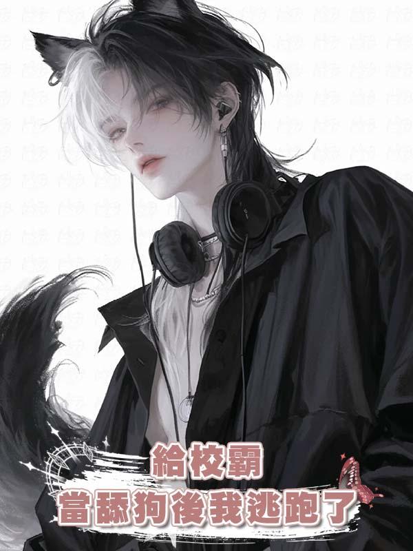 給校霸當舔狗後我逃跑了在線閱讀