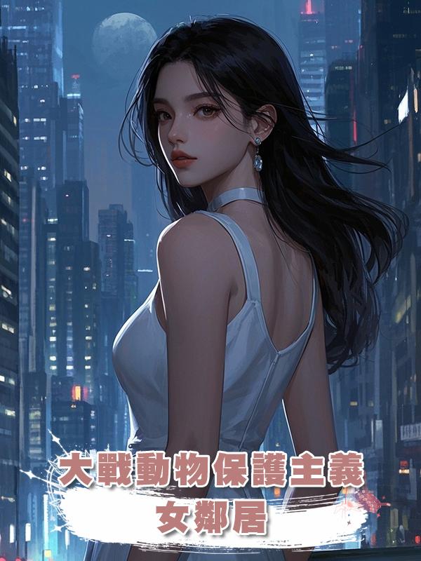大戰動物保護主義女鄰居在線閱讀