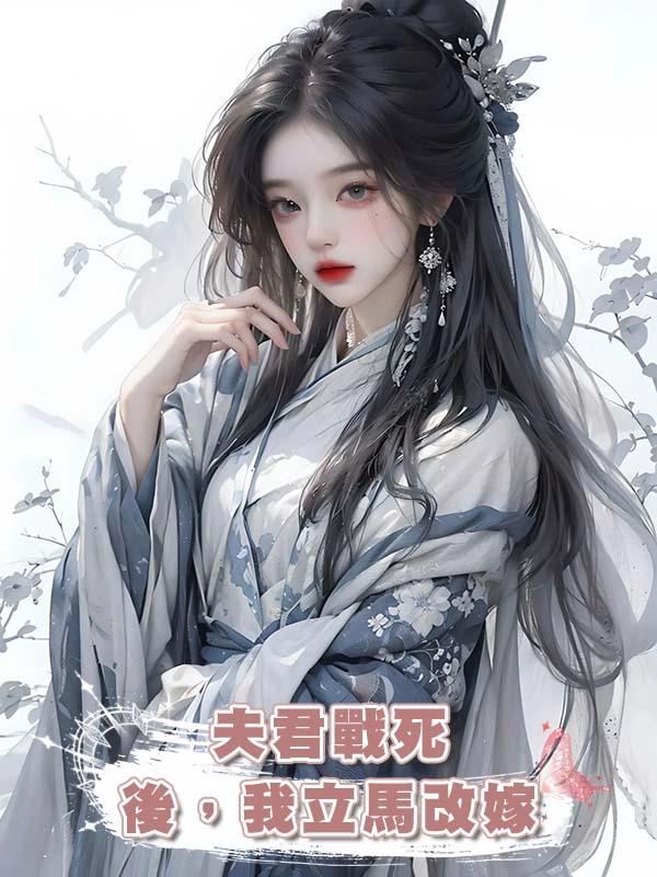夫君戰死後，我立馬改嫁在線閱讀