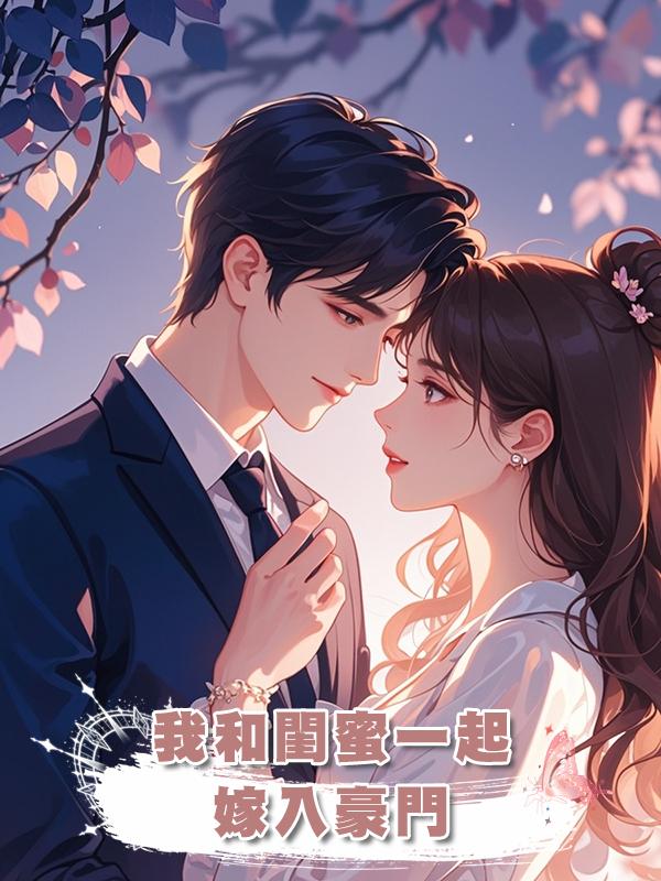 我和閨蜜一起嫁入豪門在線閱讀