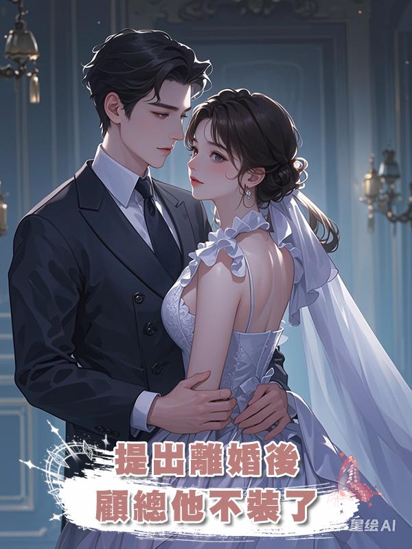提出離婚後,顧總他不裝了在線閱讀