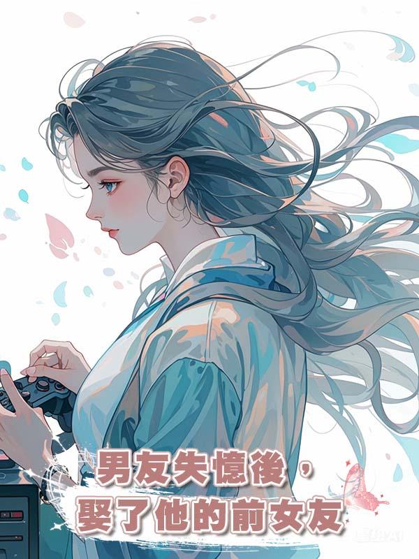男友失憶後，娶了他的前女友在線閱讀