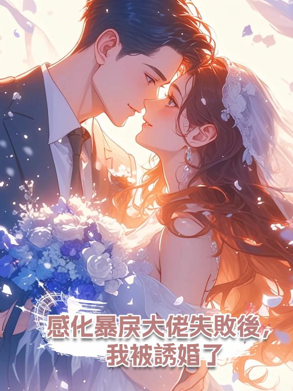 感化暴戾大佬失敗後,我被誘婚了在線閱讀