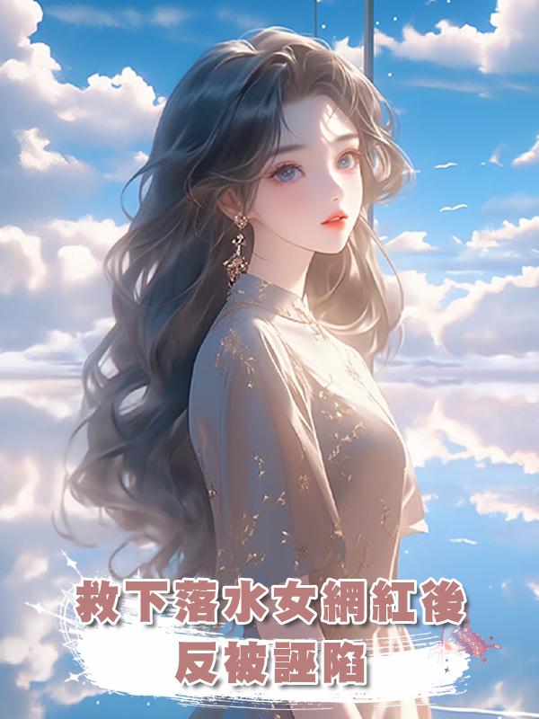 救下落水女網紅後，反被誣陷在線閱讀
