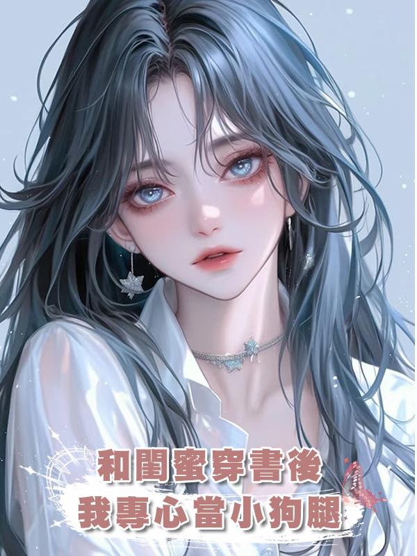 和閨蜜穿書後,我專心當小狗腿在線閱讀