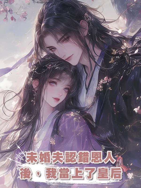 未婚夫認錯恩人後，我當上了皇後在線閱讀