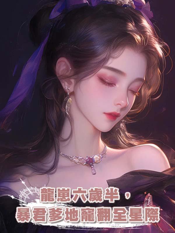 龍崽六歲半,暴君爹地寵翻全星際在線閱讀