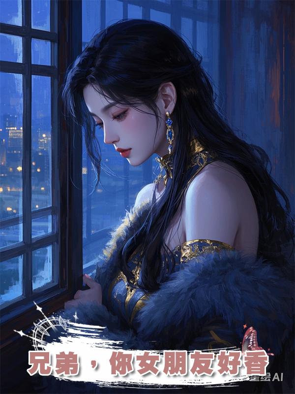 兄弟，你女朋友好香在線閱讀