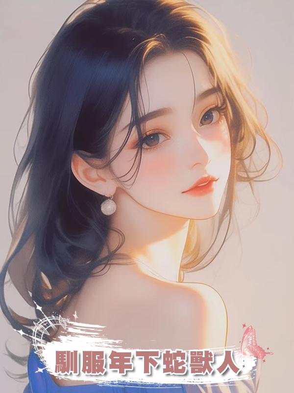 馴服年下蛇獸人在線閱讀