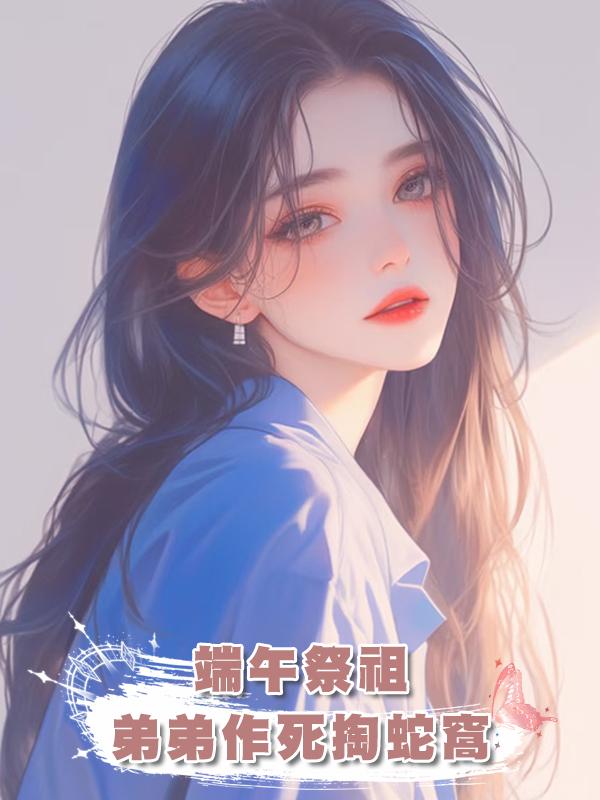 端午祭祖,弟弟作死掏蛇窩在線閱讀