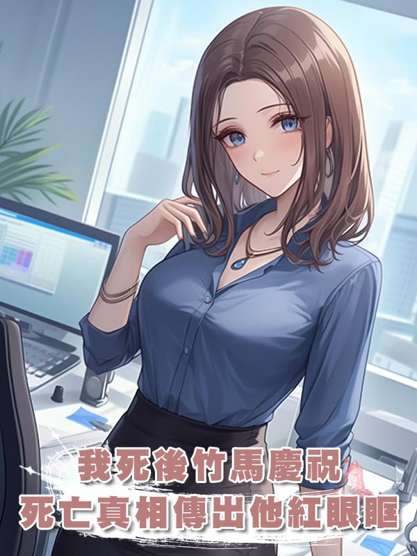 我死後,竹馬開香檳慶祝,可我死亡真相傳出後,他紅了眼眶在線閱讀