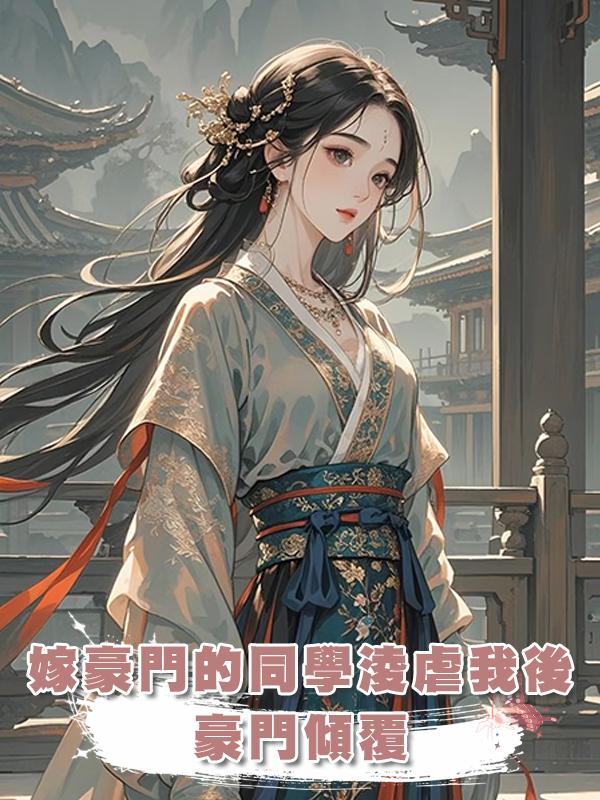 嫁豪門的同學淩虐我後，豪門傾覆在線閱讀