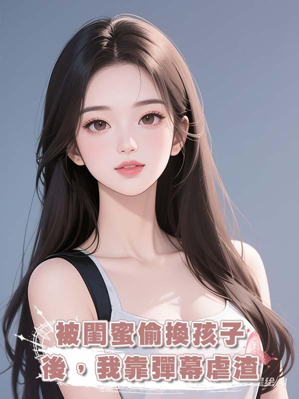 被閨蜜偷換孩子後，我靠彈幕虐渣在線閱讀