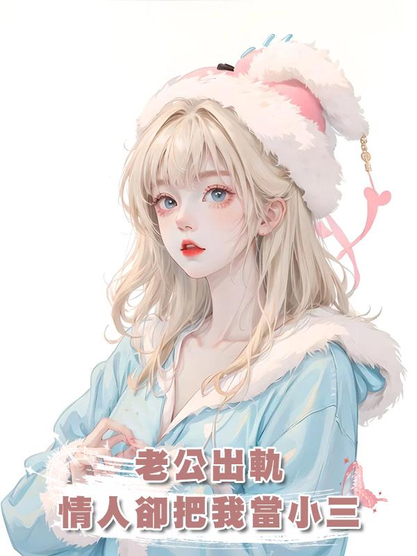 老公出軌，情人卻把我當小三在線閱讀