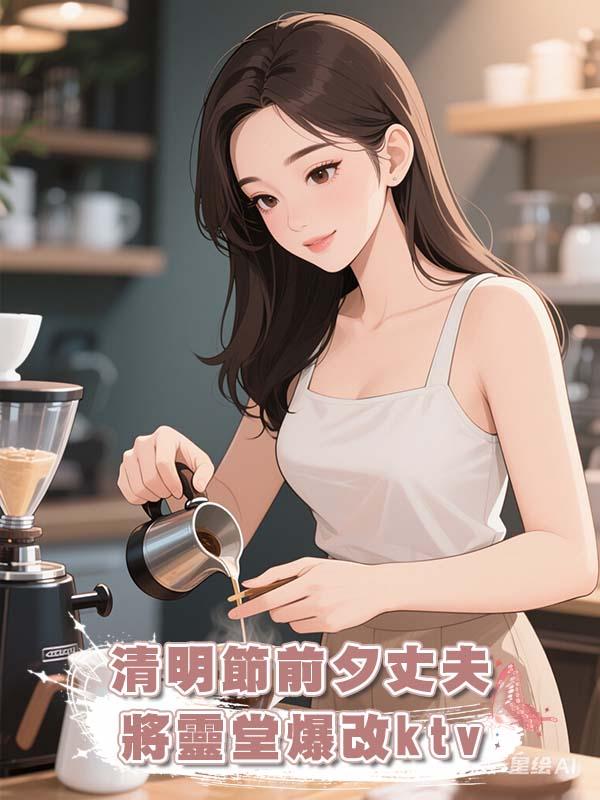 清明節前夕丈夫將靈堂爆改ktv在線閱讀