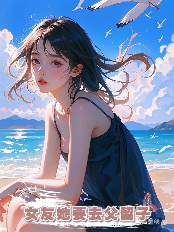 女友她要去父留子在線閱讀