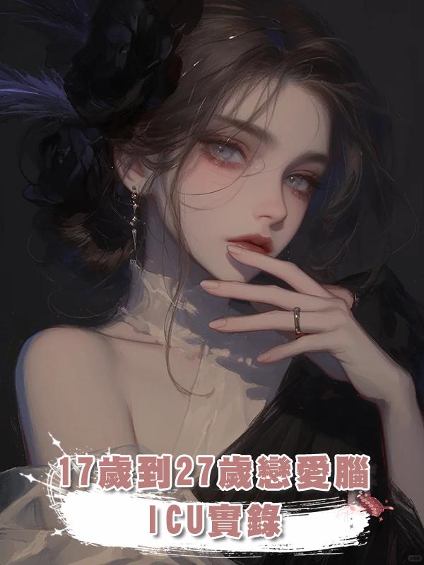 17歲到27歲戀愛腦ICU實錄在線閱讀