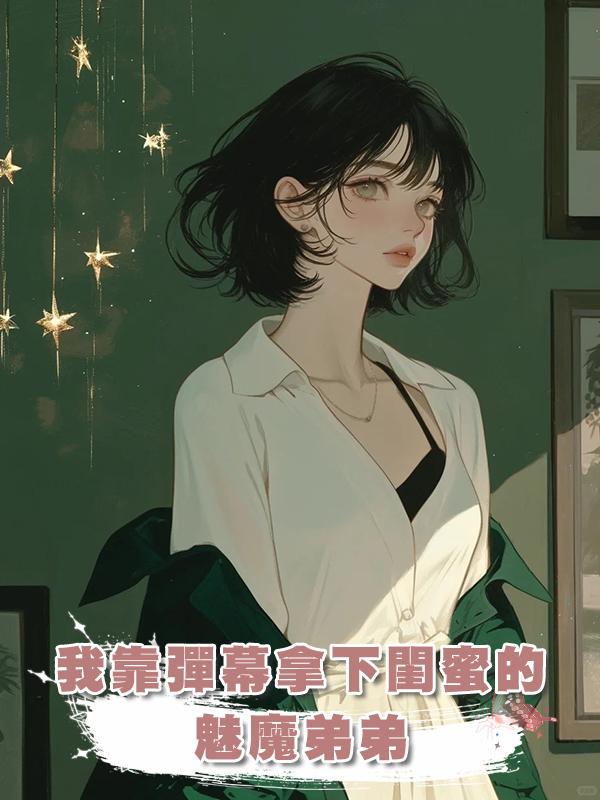 我靠彈幕拿下閨蜜的魅魔弟弟在線閱讀