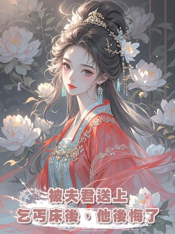 被夫君送上乞丐床後，他後悔了在線閱讀