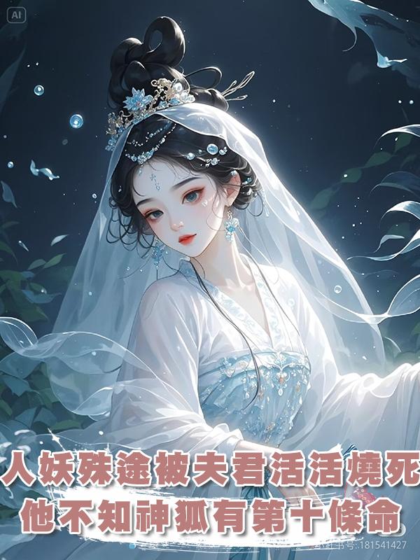 因人妖殊途我被夫君活活燒死,可他不知道神狐有第十條命在線閱讀