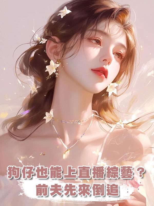 狗仔也能上直播綜藝？前夫先來倒追在線閱讀
