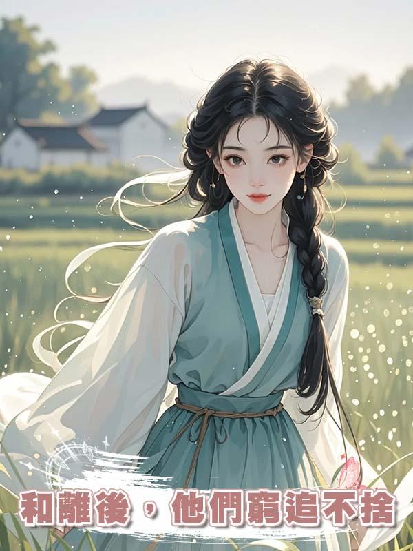 和離後，他們窮追不捨在線閱讀
