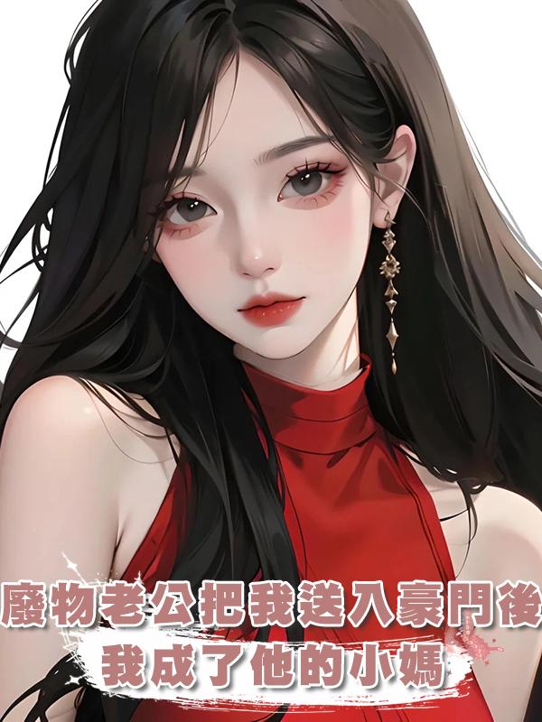 廢物老公把我送入豪門後，我成了他的小媽在線閱讀