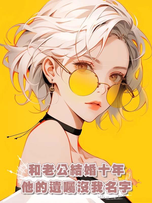 和老公結婚十年，他的遺囑沒我名字在線閱讀