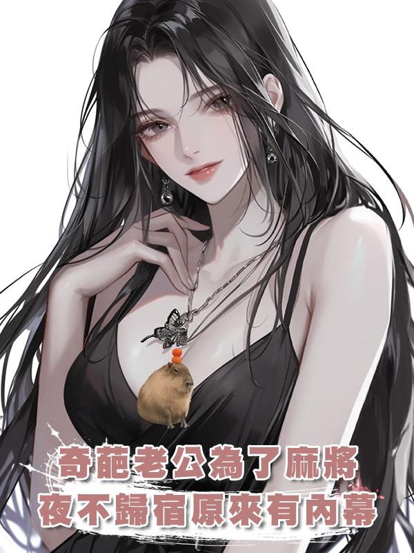 奇葩老公為了麻將天天夜不歸宿原來另有內幕在線閱讀